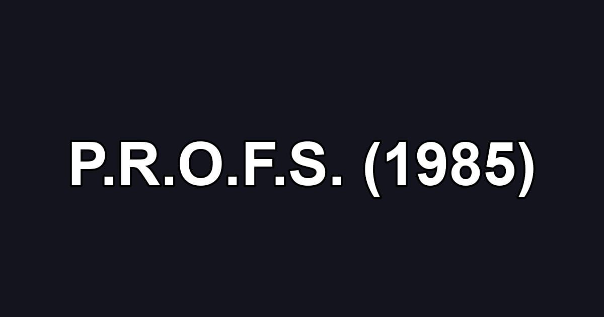 P.R.O.F.S. (1985)