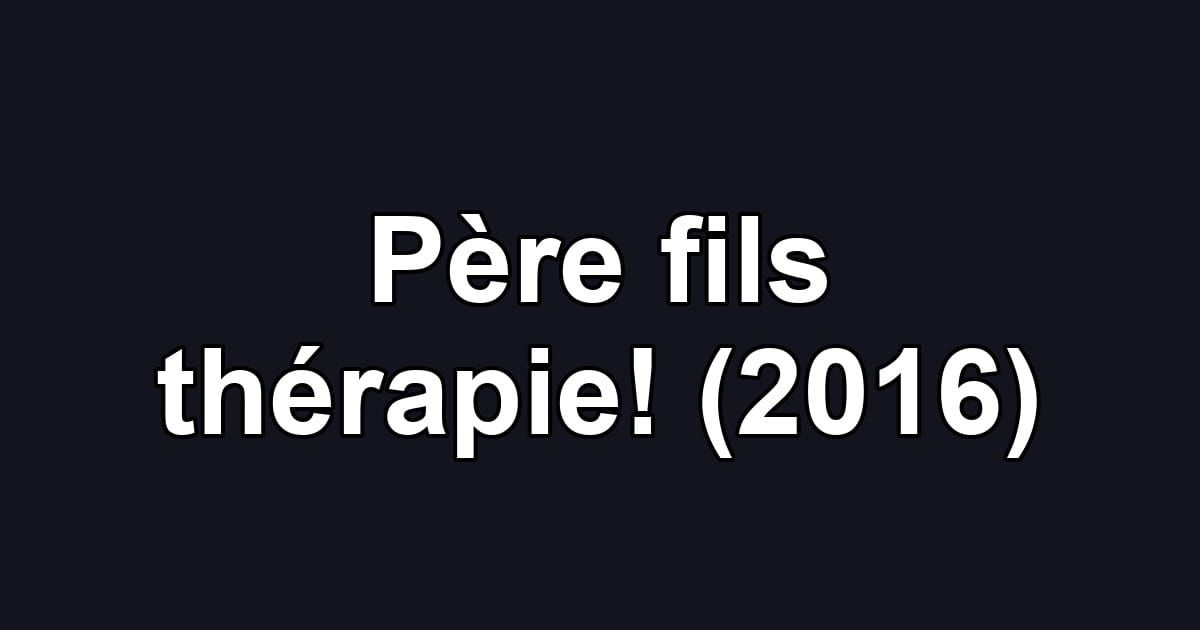 Père fils thérapie! (2016)