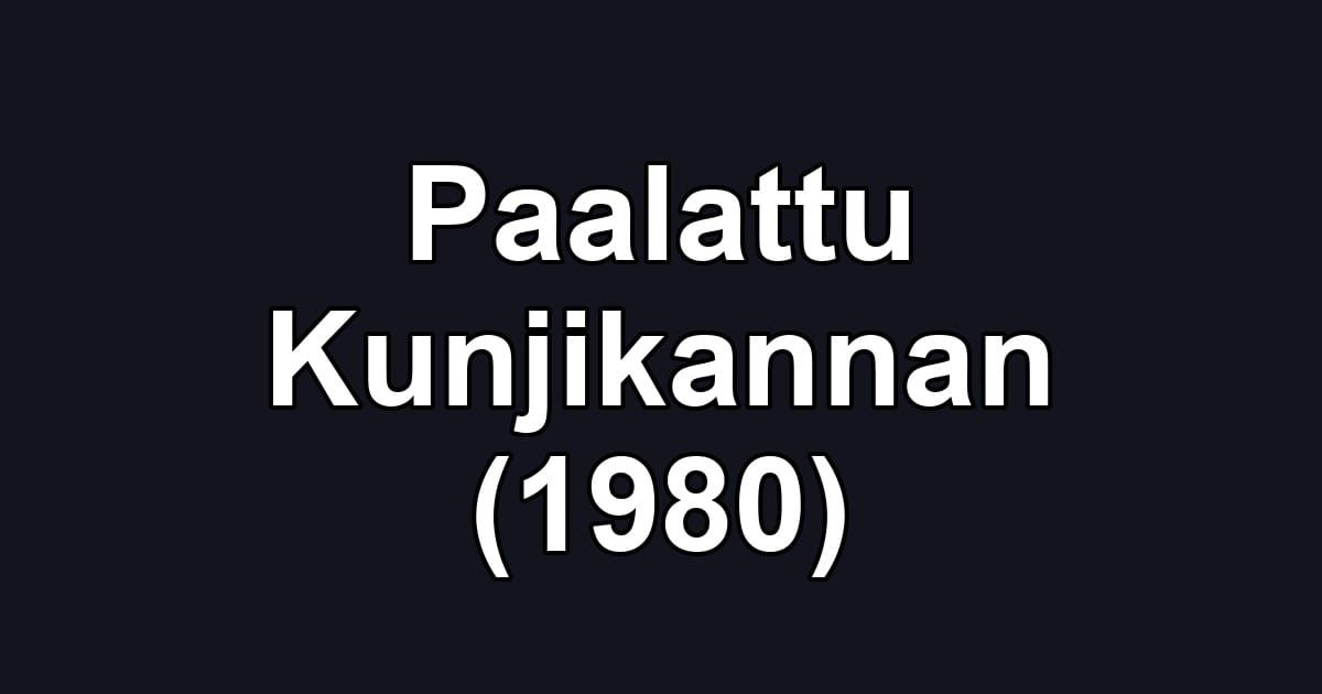 Paalattu Kunjikannan (1980)