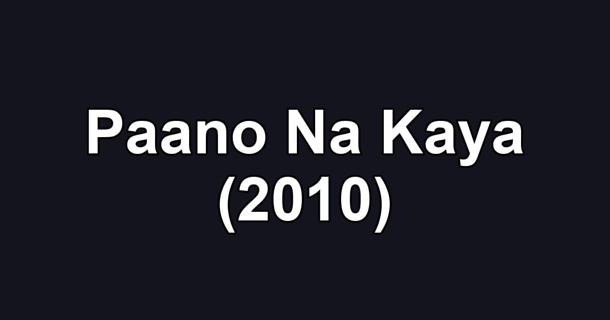 Paano Na Kaya (2010)