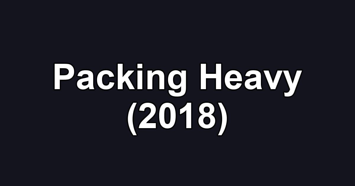 Packing Heavy (2018)