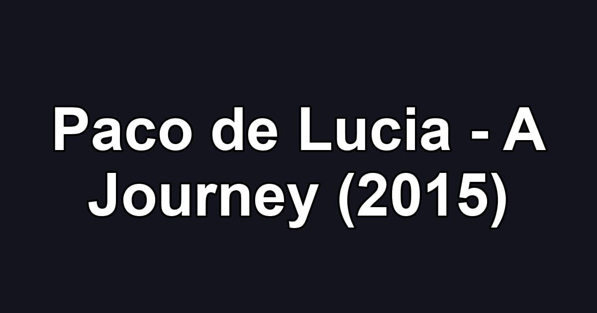 Paco de Lucia - A Journey (2015)