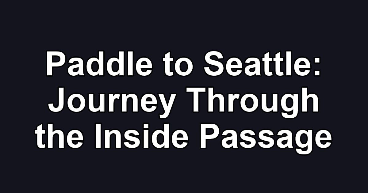 Paddle to Seattle: Journey Through the Inside Passage