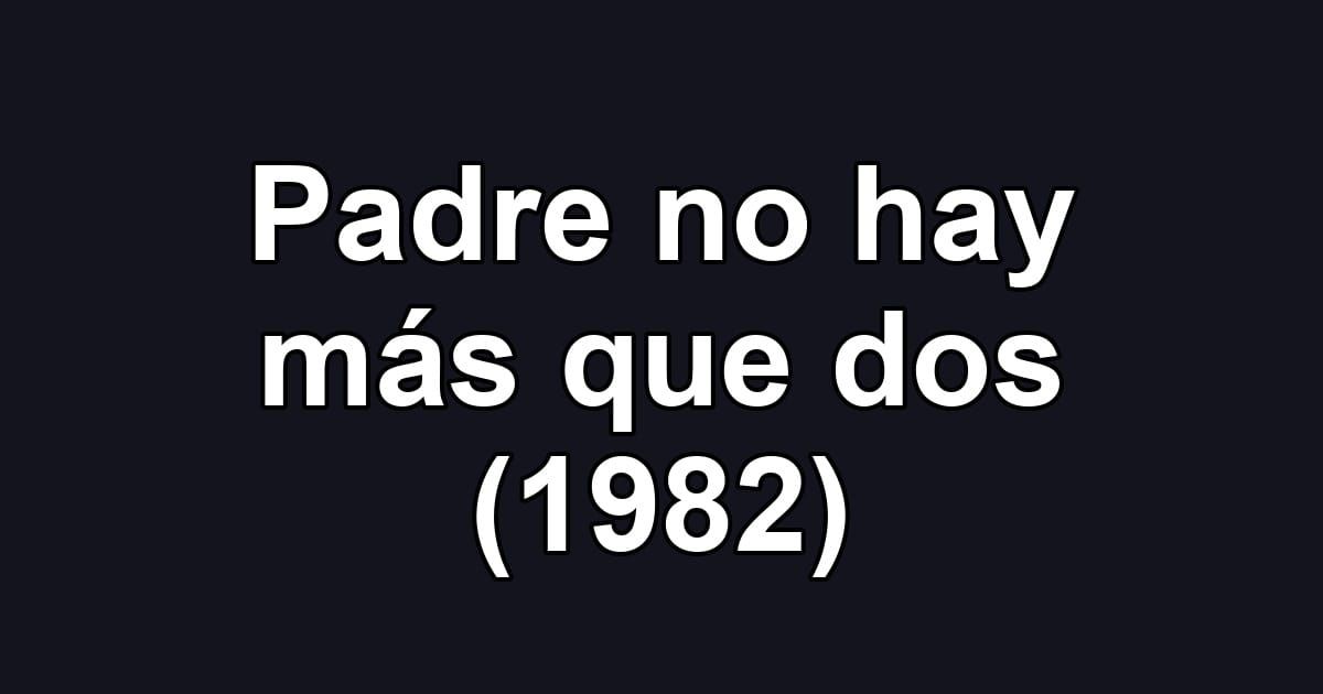 Padre no hay más que dos (1982)