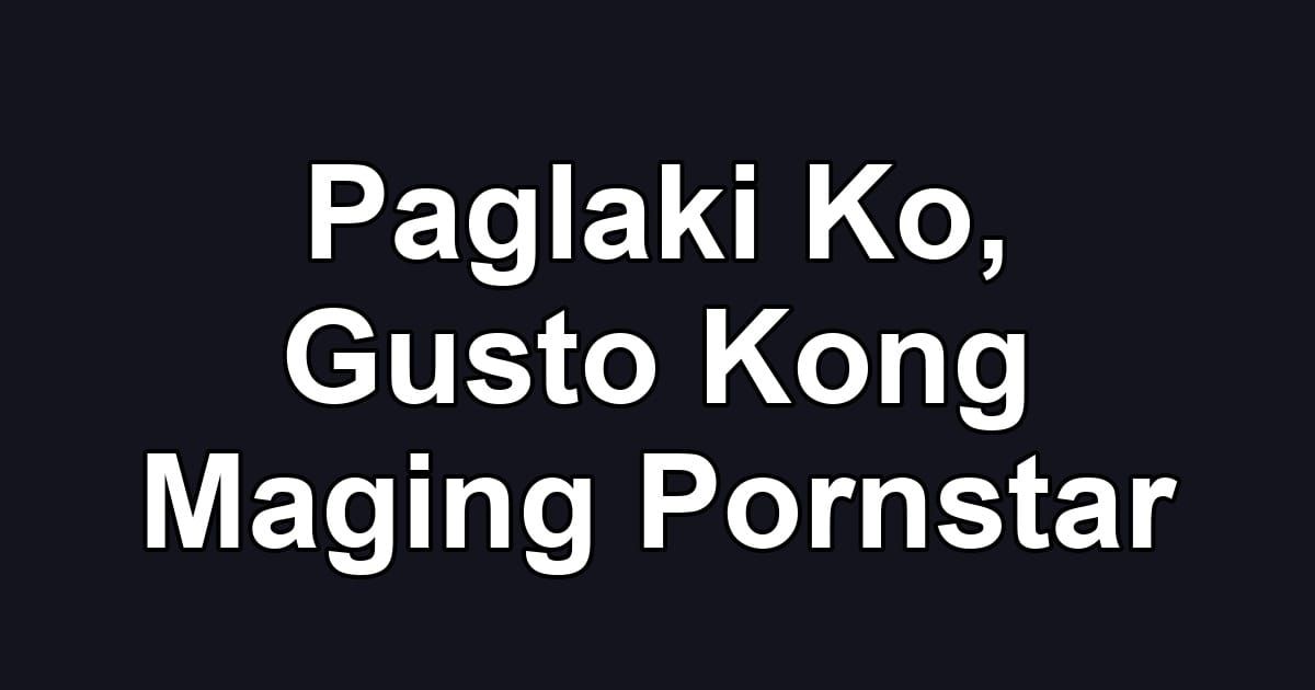 Paglaki Ko, Gusto Kong Maging Pornstar