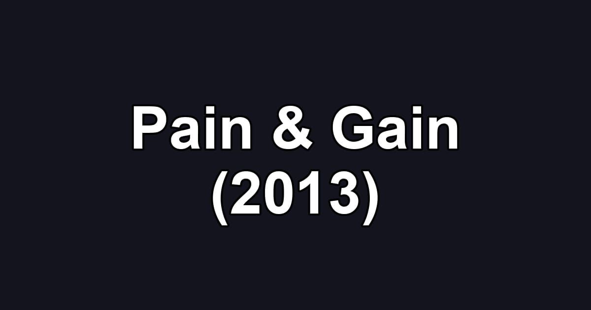 Pain & Gain (2013)