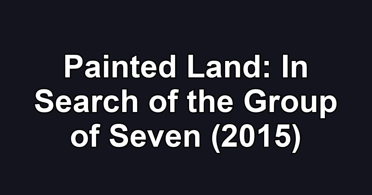 Painted Land: In Search of the Group of Seven (2015)