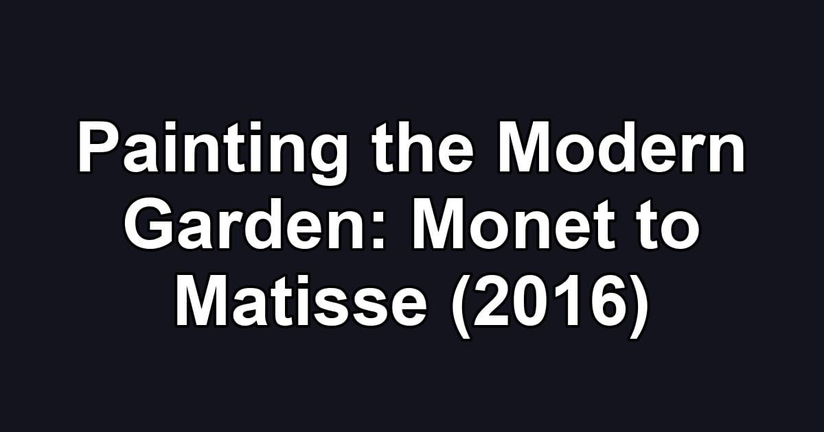 Painting the Modern Garden: Monet to Matisse (2016)