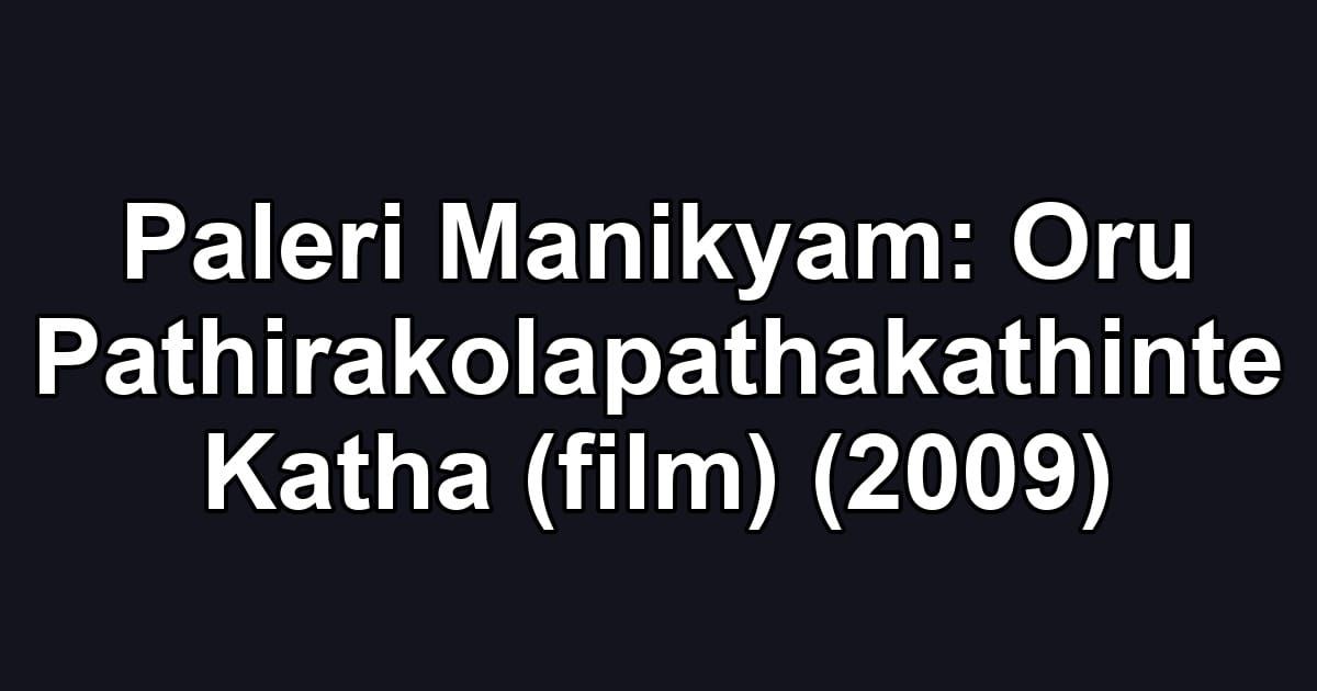 Paleri Manikyam: Oru Pathirakolapathakathinte Katha (film) (2009)
