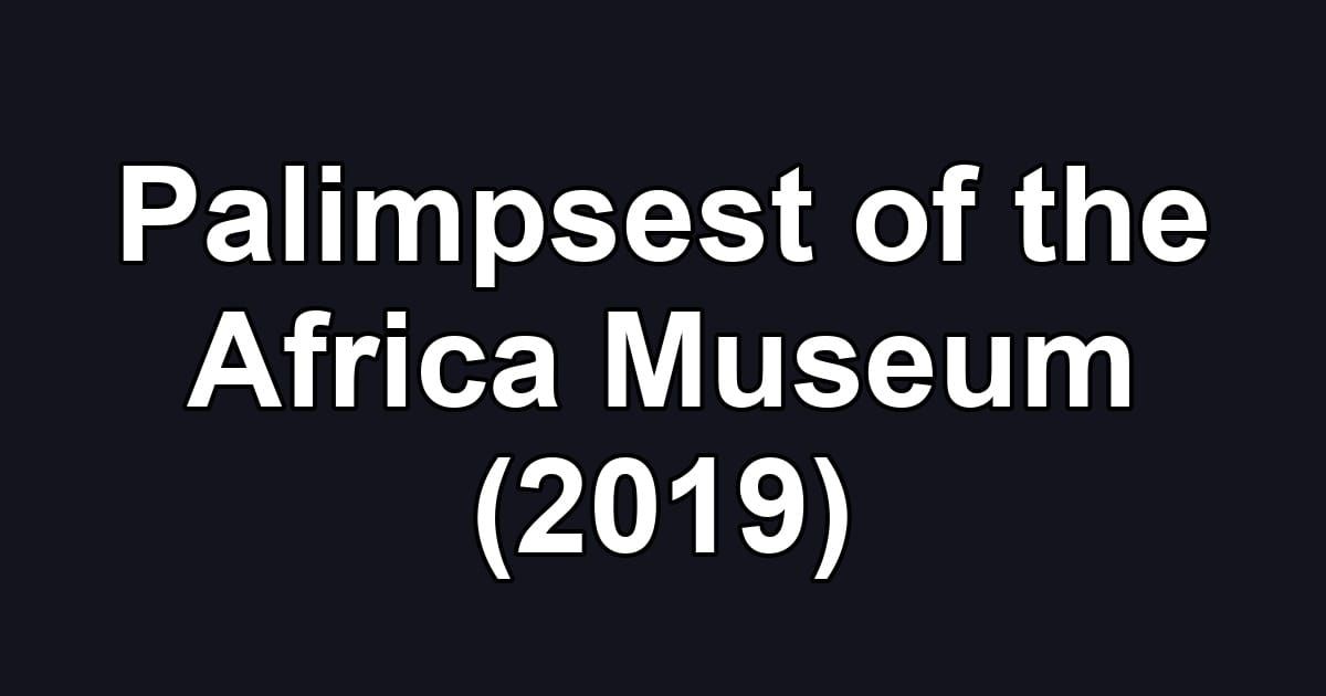 Palimpsest of the Africa Museum (2019)