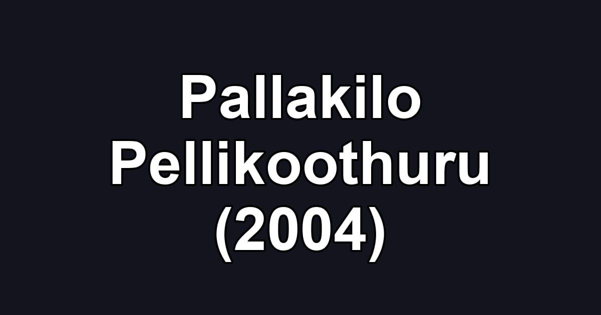 Pallakilo Pellikoothuru (2004)