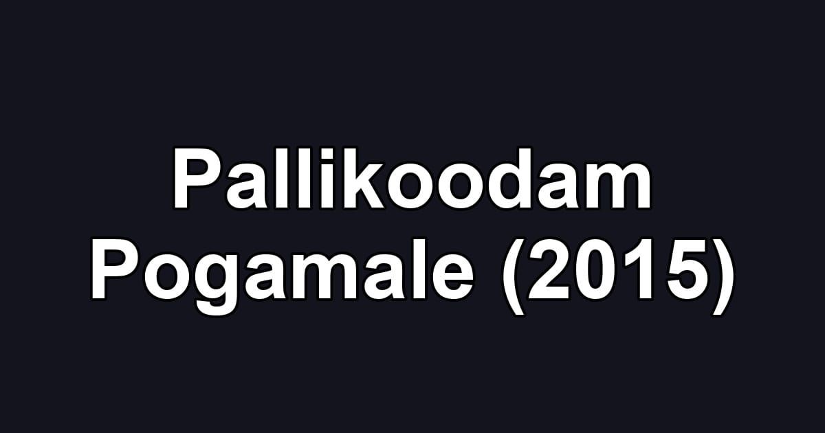 Pallikoodam Pogamale (2015)