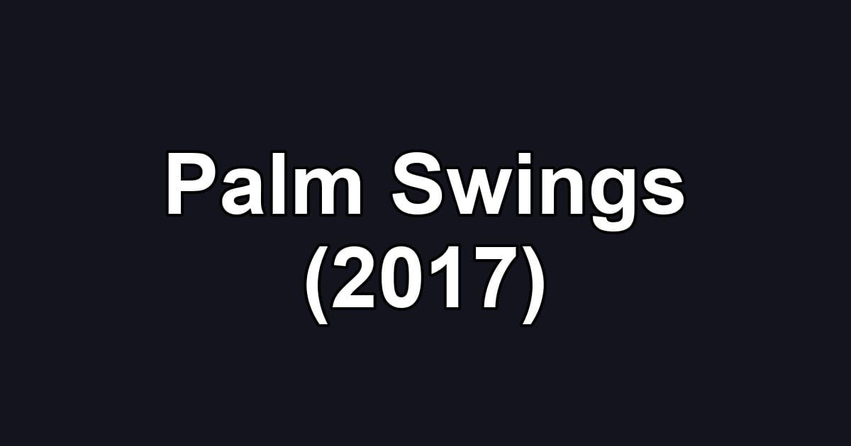 Palm Swings (2017)