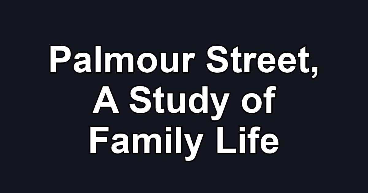 Palmour Street, A Study of Family Life