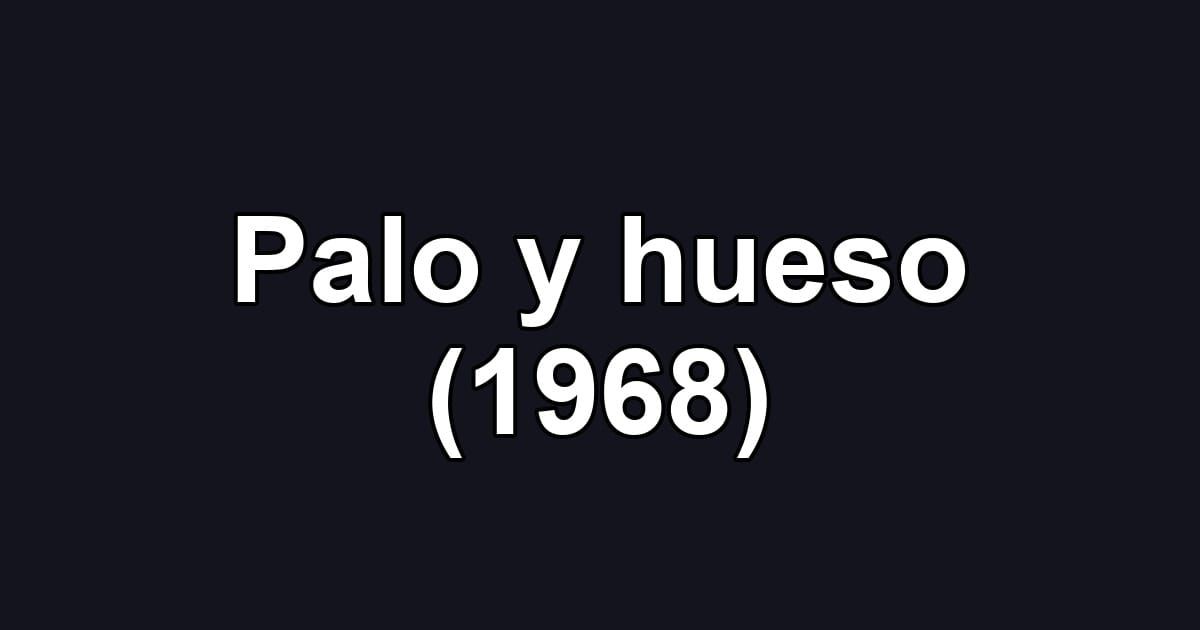 Palo y hueso (1968)