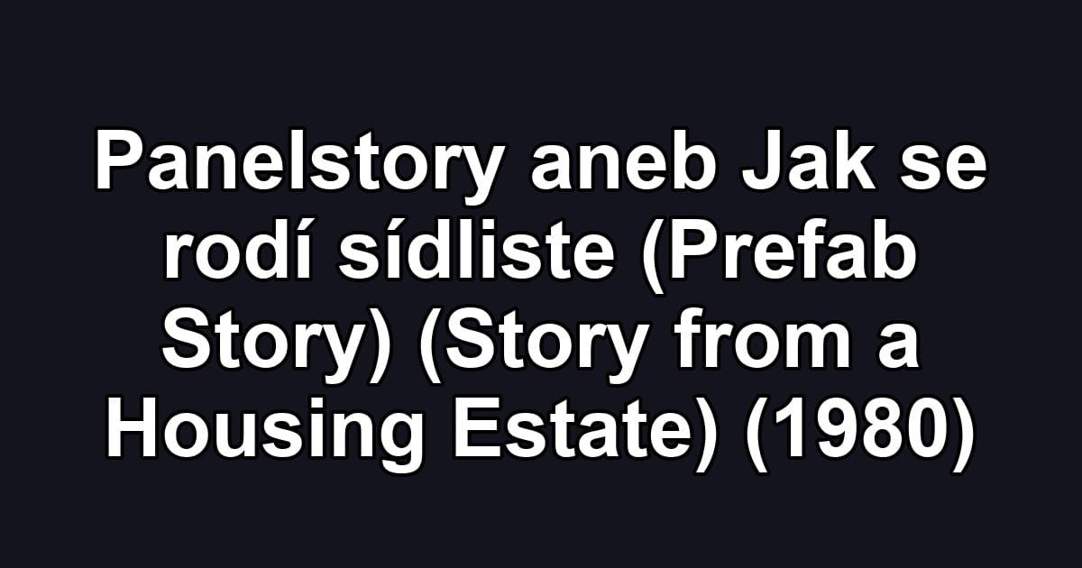Panelstory aneb Jak se rodí sídliste (Prefab Story) (Story from a Housing Estate) (1980)