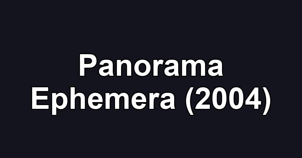 Panorama Ephemera (2004)