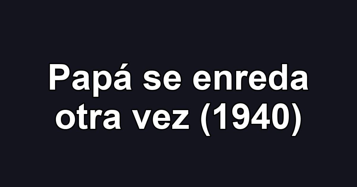 Papá se enreda otra vez (1940)