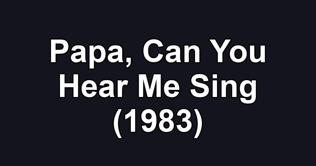 Papa, Can You Hear Me Sing (1983)