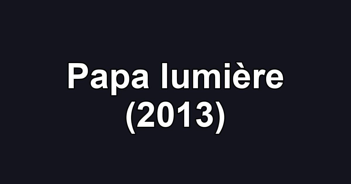 Papa lumière (2013)