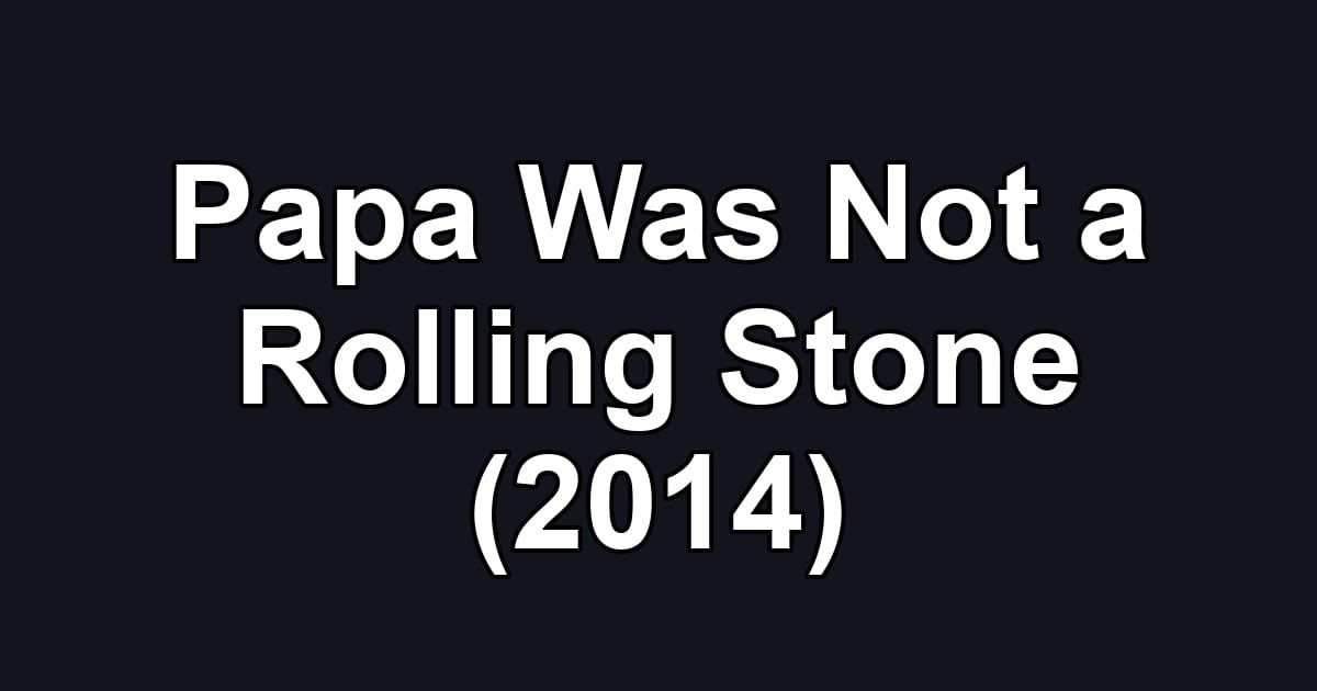 Papa Was Not a Rolling Stone (2014)