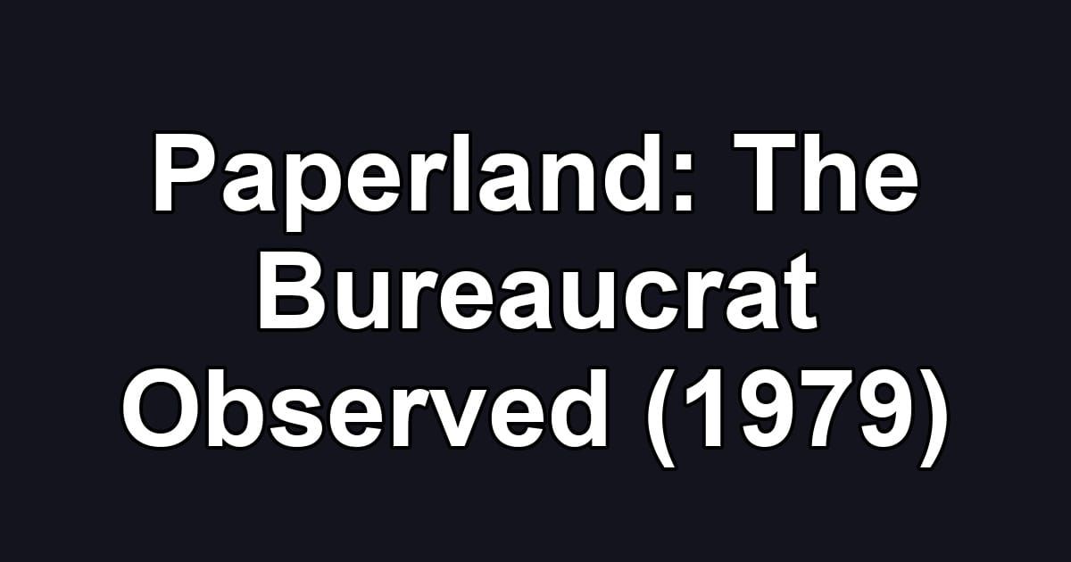 Paperland: The Bureaucrat Observed (1979)