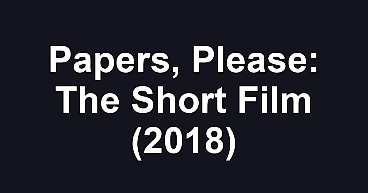 Papers, Please: The Short Film (2018)