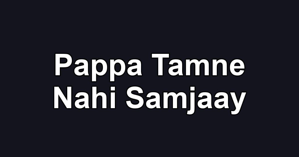 Pappa Tamne Nahi Samjaay