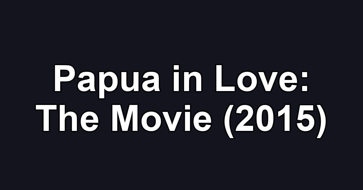 Papua in Love: The Movie (2015)