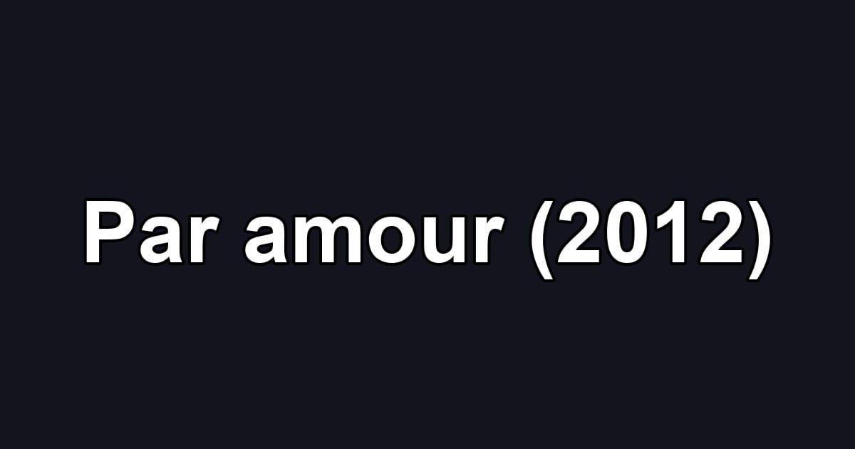 Par amour (2012)