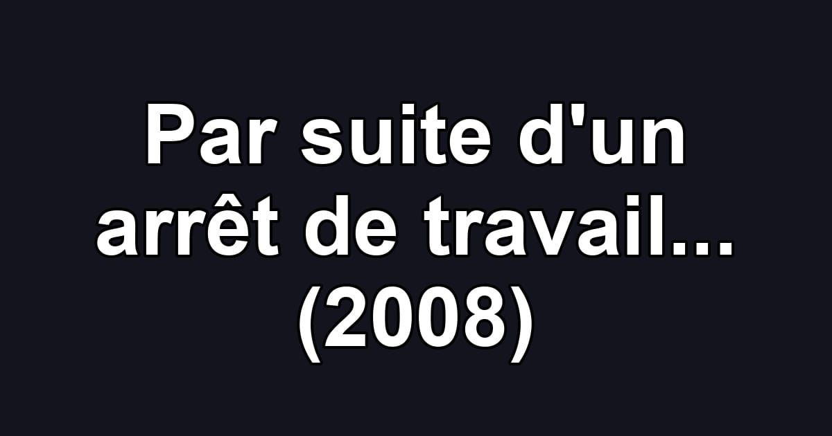 Par suite d'un arrêt de travail... (2008)