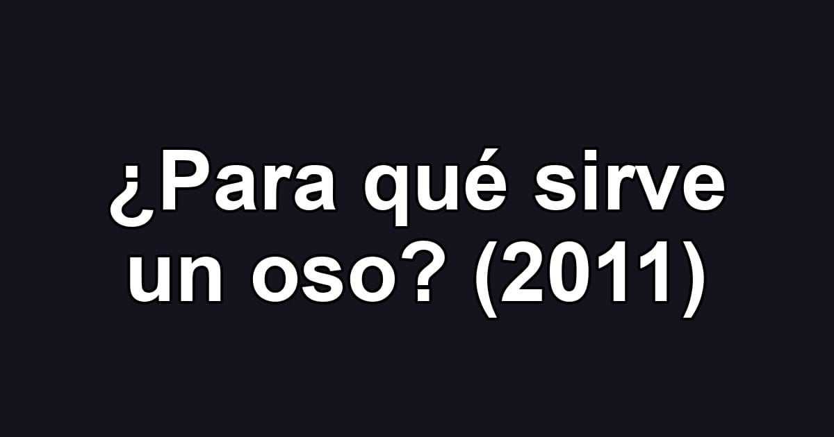¿Para qué sirve un oso? (2011)