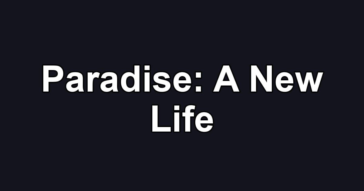 Paradise: A New Life