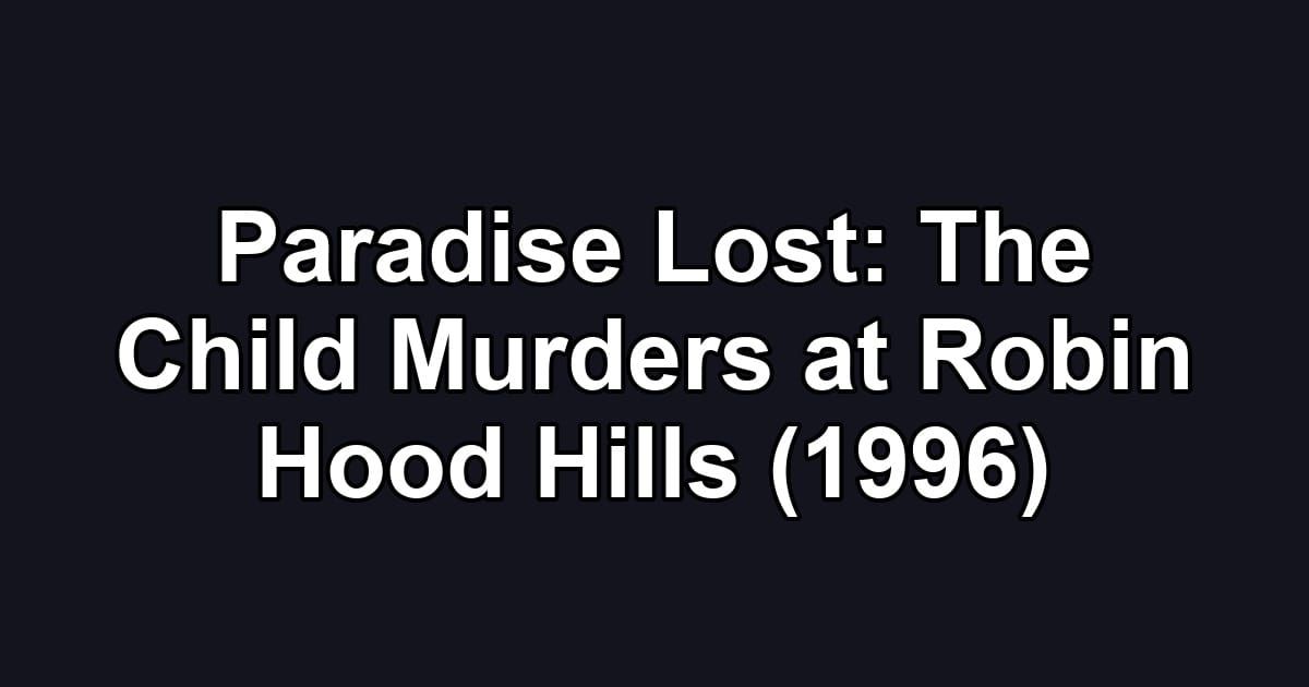 Paradise Lost: The Child Murders at Robin Hood Hills (1996)