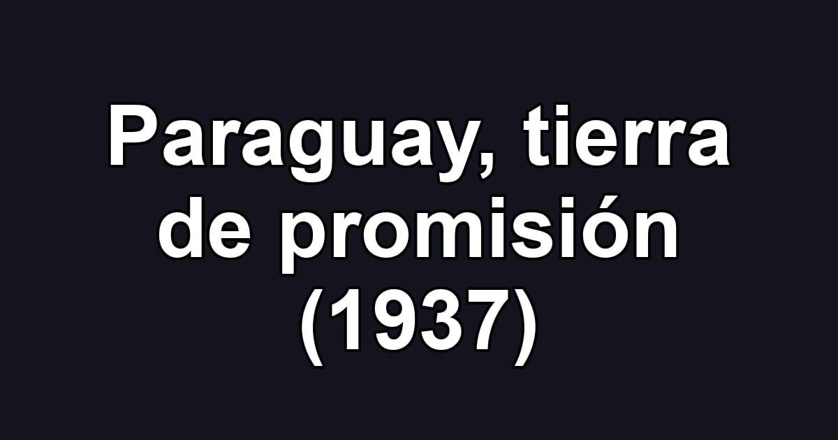 Paraguay, tierra de promisión (1937)