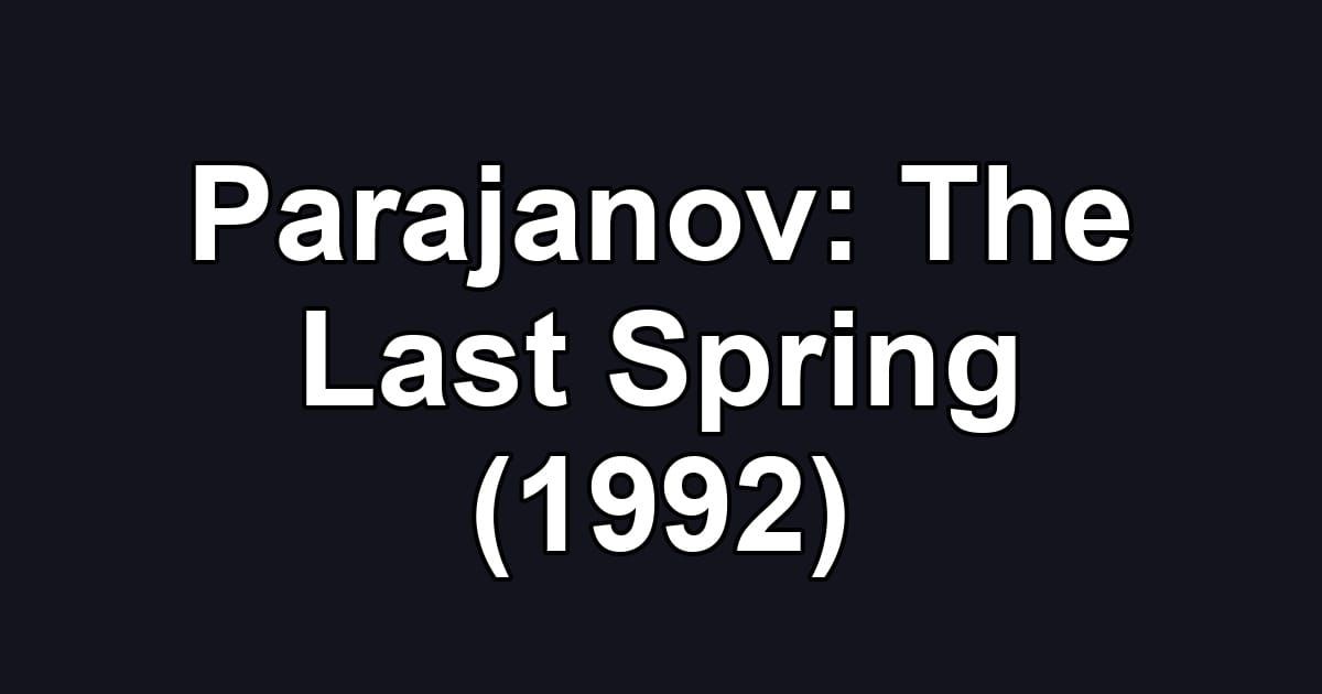 Parajanov: The Last Spring (1992)