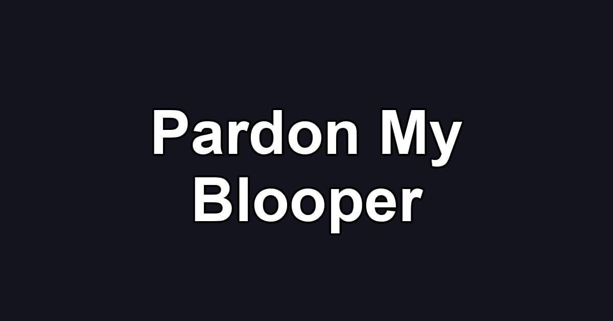Pardon My Blooper