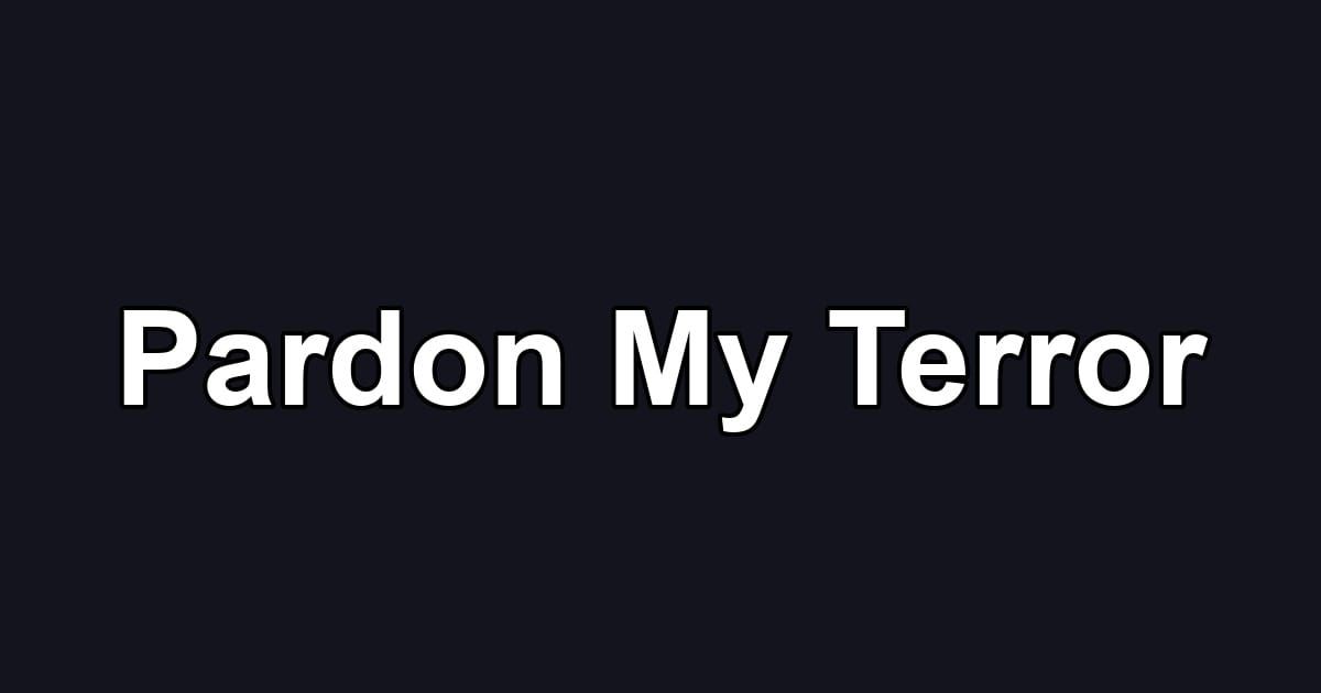 Pardon My Terror