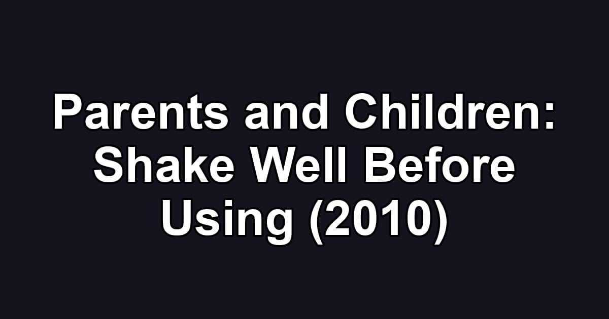 Parents and Children: Shake Well Before Using (2010)