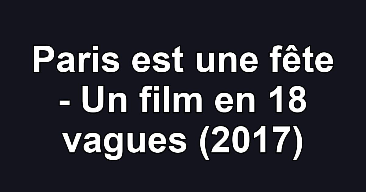 Paris est une fête - Un film en 18 vagues (2017)