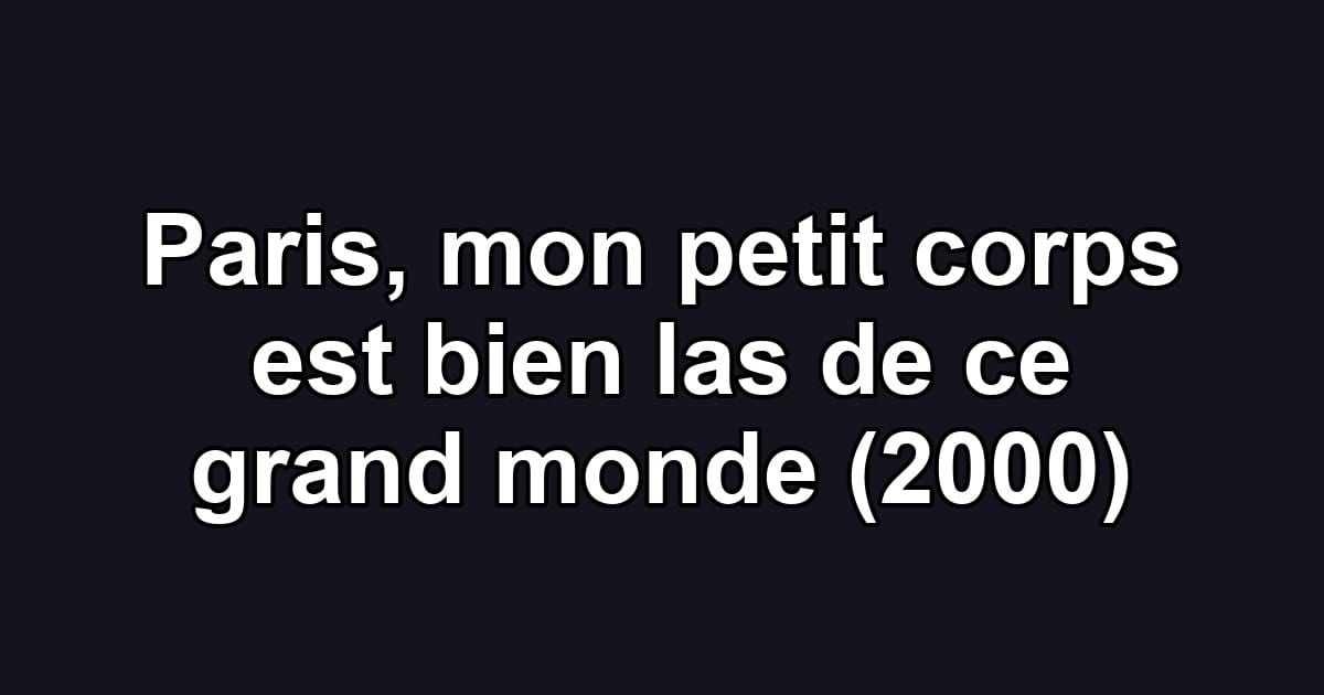 Paris, mon petit corps est bien las de ce grand monde (2000)