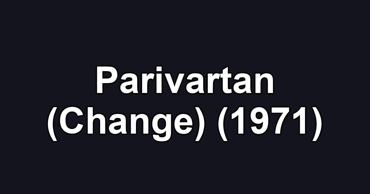Parivartan (Change) (1971)