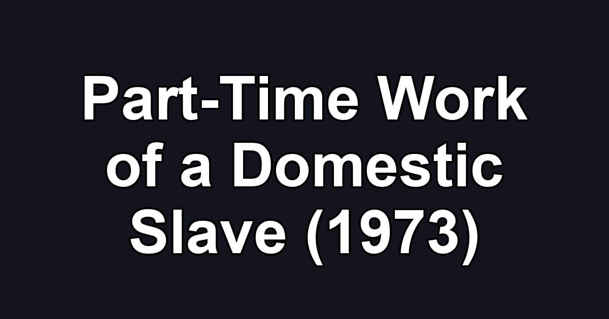 Part-Time Work of a Domestic Slave (1973)
