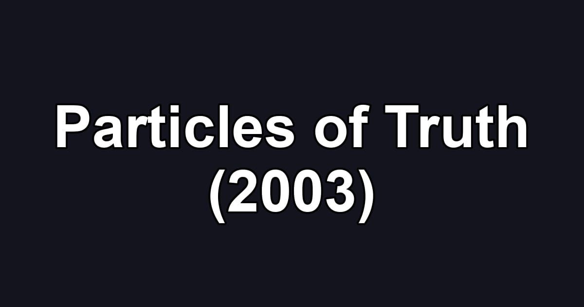 Particles of Truth (2003)