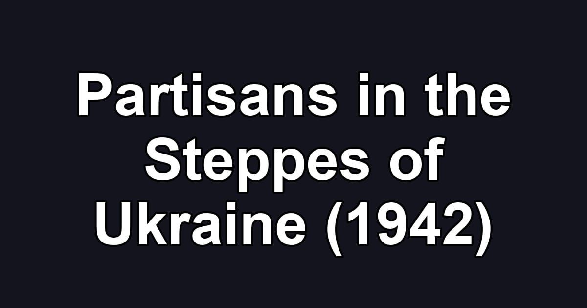 Partisans in the Steppes of Ukraine (1942)