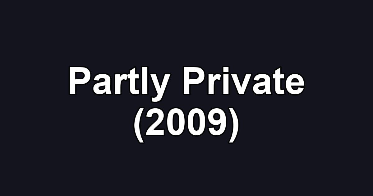 Partly Private (2009)