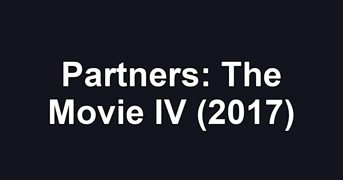 Partners: The Movie IV (2017)