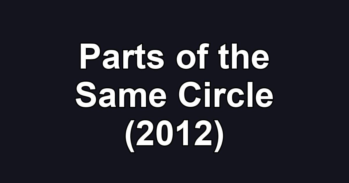 Parts of the Same Circle (2012)