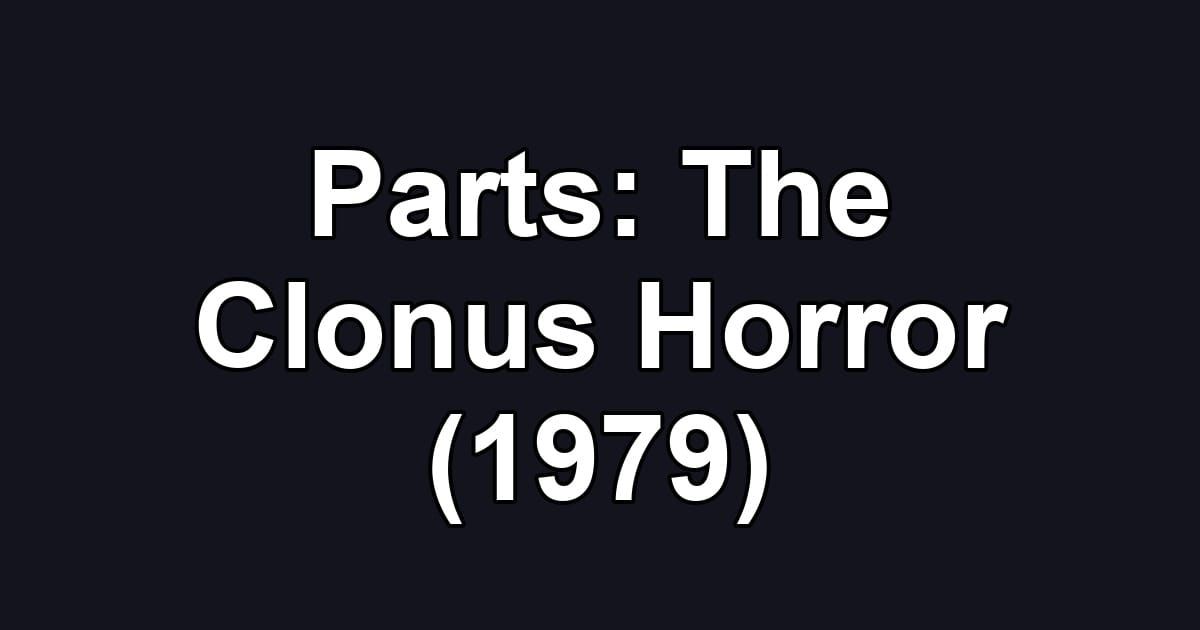 Parts: The Clonus Horror (1979)