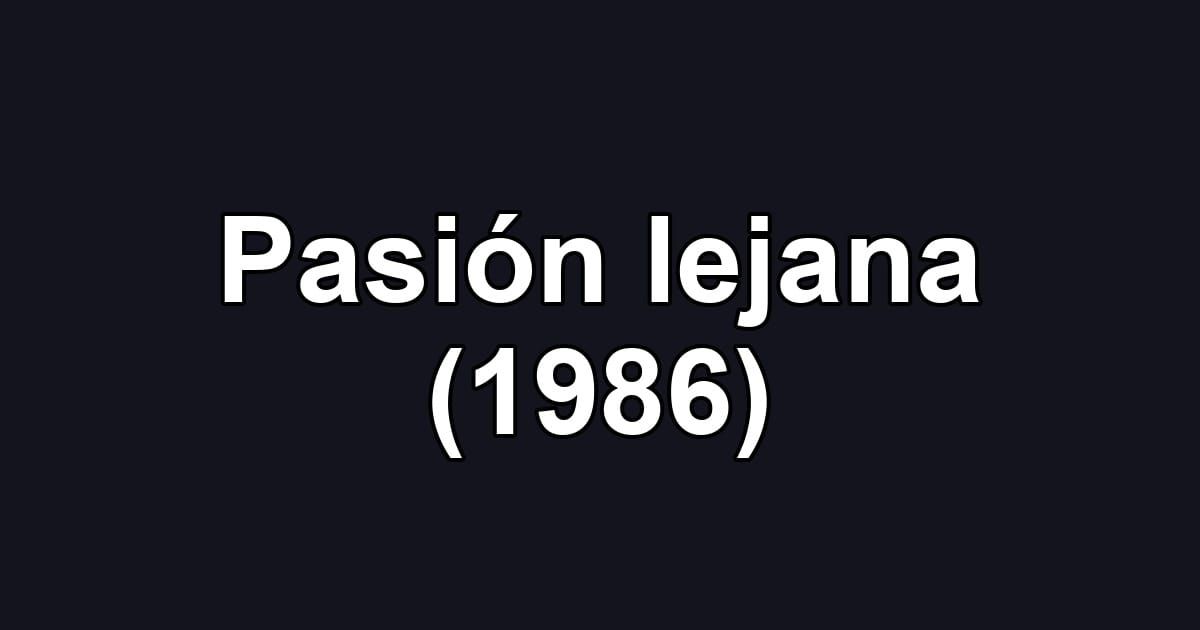 Pasión lejana (1986)